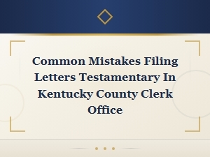 Common Mistakes Filing Letters Testamentary in Kentucky