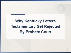 Why Probate Courts Reject Letters Testamentary in Kentucky
