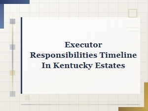 Executor Duties and Timeline for Kentucky Estates