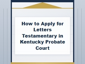 How to Apply for Letters Testamentary in Kentucky