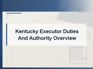 Kentucky Executor Duties and Authority Overview