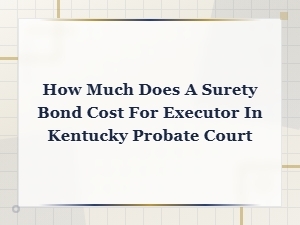 Executor Surety Bond Costs in Kentucky Probate