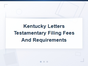 Kentucky Letters Testamentary: Filing Fees, Costs and Requirements Guide