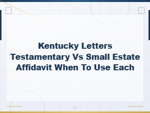 Kentucky Letters Testamentary vs Small Estate Affidavit: When to Use Each