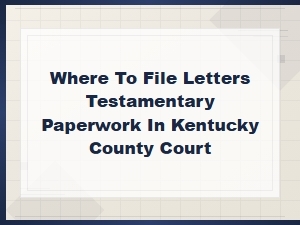 How to File Letters Testamentary in Kentucky Courts