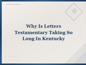 Kentucky Letters Testamentary: Why the Long Wait?