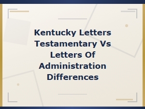 Letters Testamentary vs Administration in Kentucky